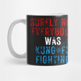 Surely Not Everybody Was Kung Fu Fighting Mug